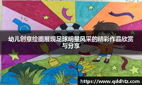幼儿创意绘画展现足球明星风采的精彩作品欣赏与分享