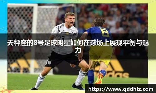 天秤座的8号足球明星如何在球场上展现平衡与魅力